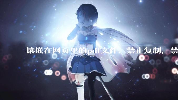 镶嵌在网页里的pdf文件，禁止复制，禁止下载，禁止打印。如何破之？