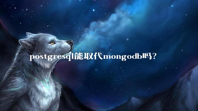 postgresql能取代mongodb吗？