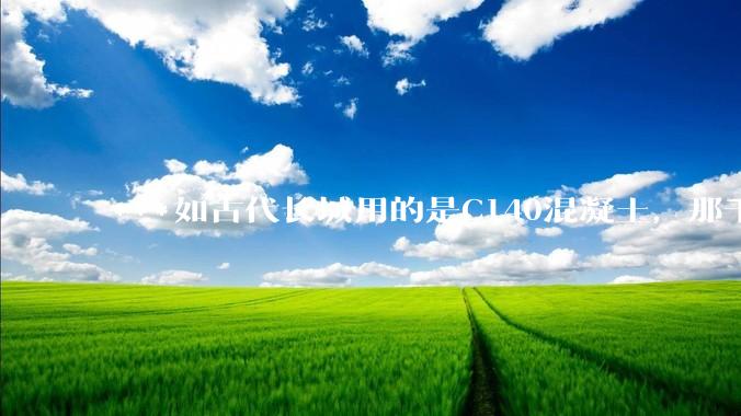 ***如古代长城用的是C140混凝土，那千百年下来会完整的留存至今还是损坏的更加严重？