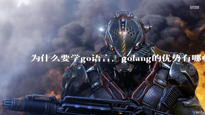 为什么要学go语言，golang的优势有哪些？