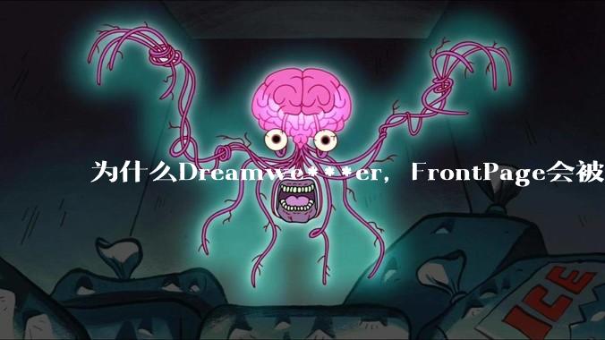 为什么Dreamwe***er，FrontPage会被淘汰？