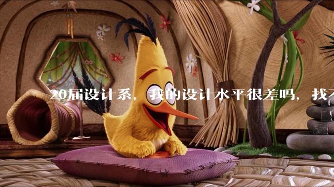 20届设计系，我的设计水平很差吗，找不到合适的工作?